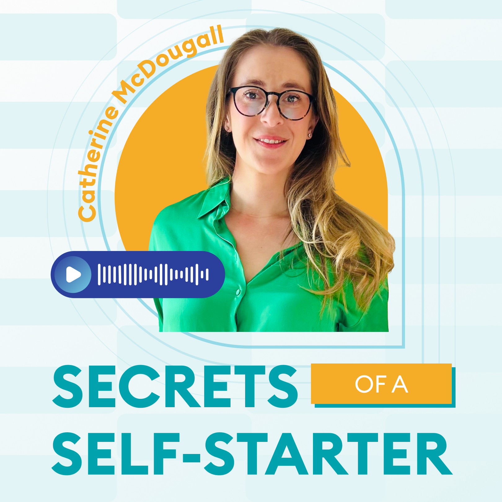 A woman with long blonde hair and glasses smiles at the camera. Text reads: "Catherine McDougall, Secrets of a Self-Starter." There's a blue audio player icon, and the background has light blue geometric patterns.