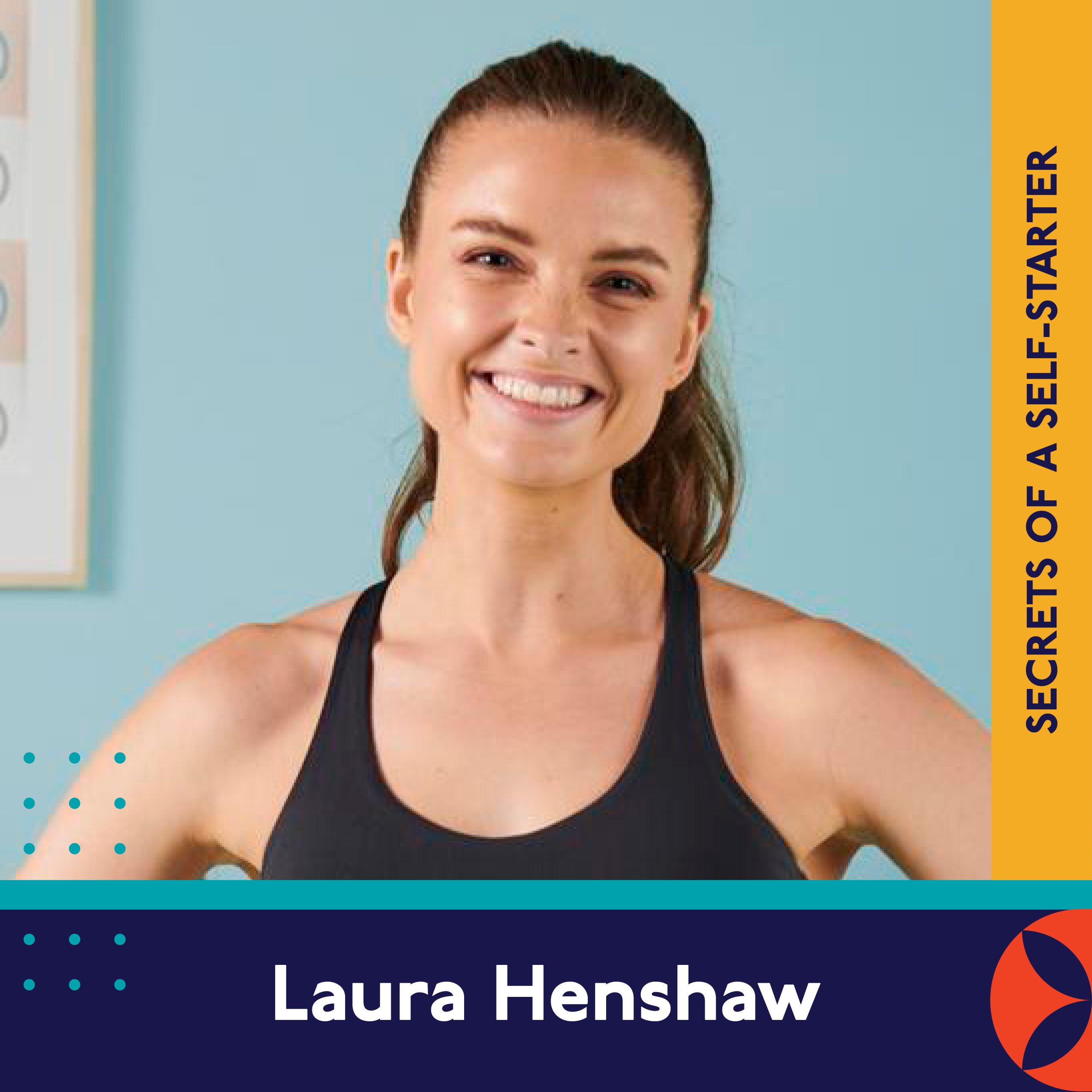 A smiling woman with brown hair tied back wears a black tank top, standing in front of a blue wall. Text on the right reads "SECRETS OF A SELF-STARTER," and at the bottom, "Laura Henshaw" is displayed.